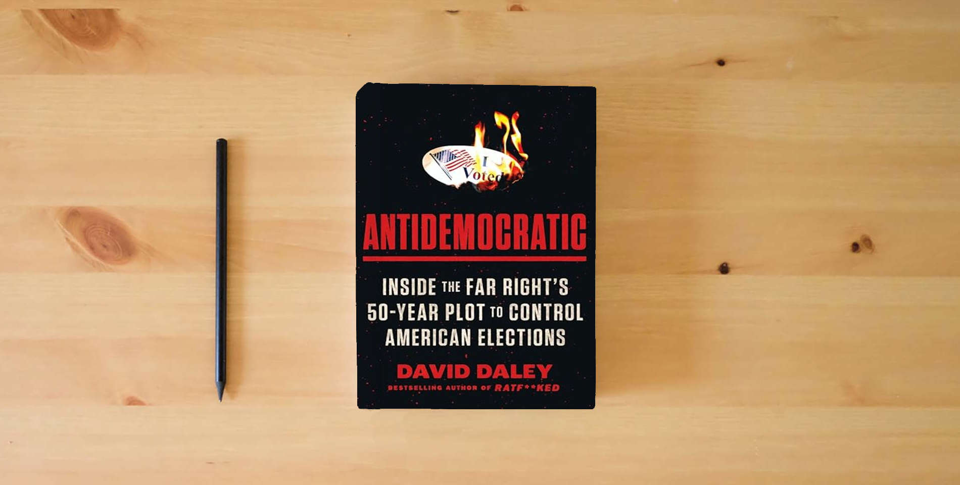 The book Antidemocratic: Inside the Far Right's 50-Year Plot to Control American Elections is on the table