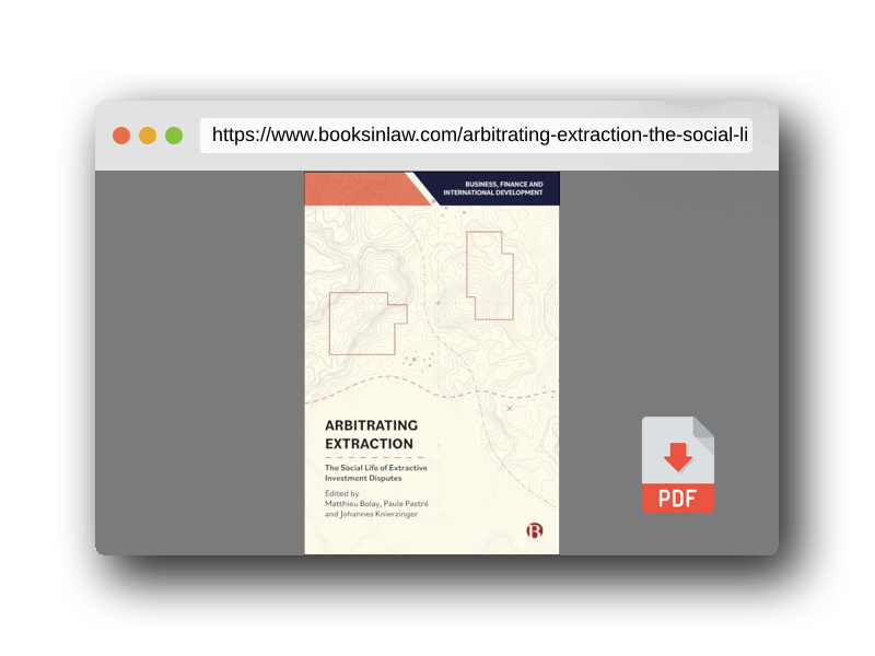 PDF Preview of the book Arbitrating Extraction: The Social Life of Extractive Investment Disputes (Business, Finance and International Development)