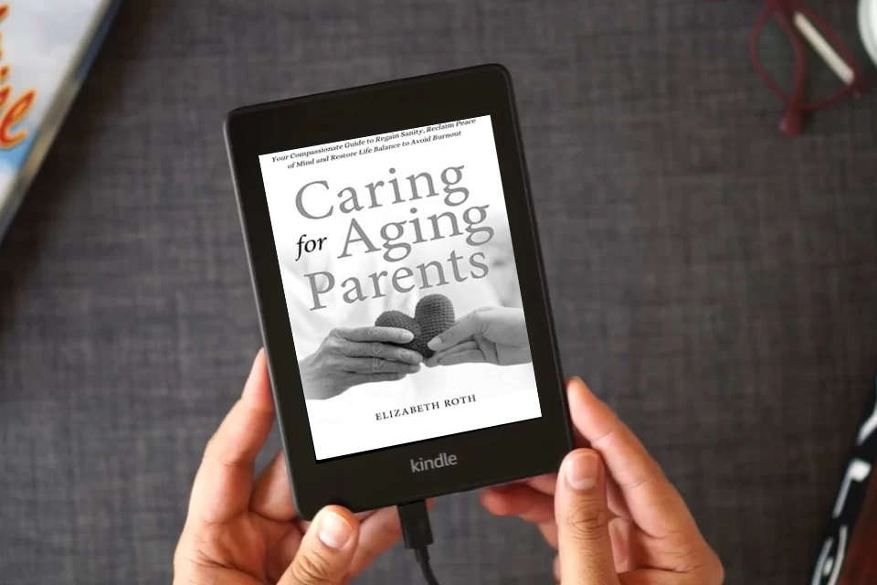 Read Online CARING FOR AGING PARENTS: Your Compassionate Guide to Regain Sanity, Reclaim Peace of Mind and Restore Life Balance to Avoid Burnout as a Kindle eBook