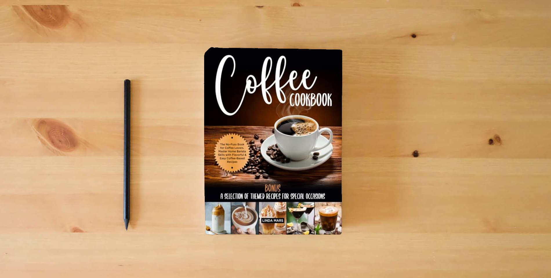 The book Coffee Cookbook: The No-Fuss Book for Coffee Lovers. Master Home Barista Skills with Flavorful & Easy Coffee-Based Recipes | BONUS: A Selection of Themed Recipes for Special Occasions is on the table