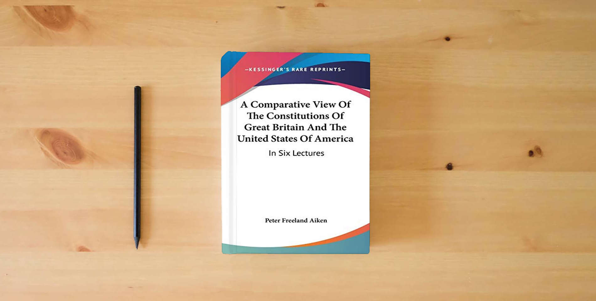 The book A Comparative View of the Constitutions of Great Britain and the United States of America: In Six Lectures is on the table