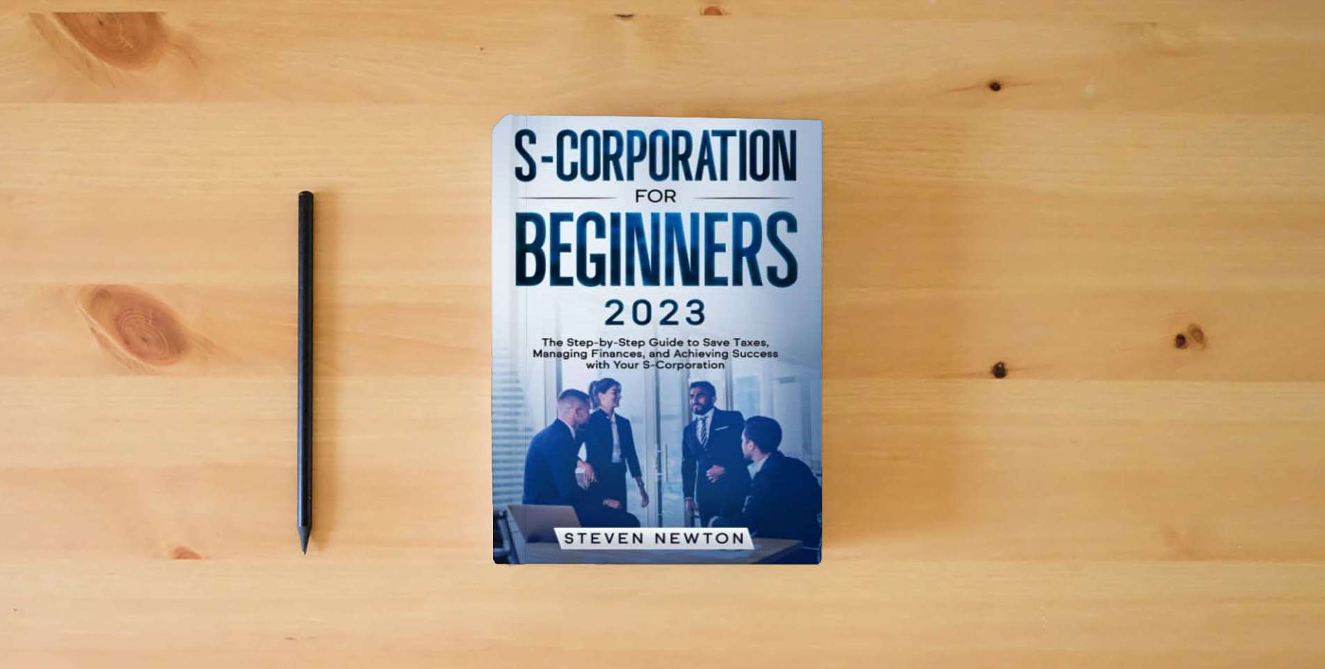 The book S-Corporation for Beginners: The Step-by-Step Guide to Save Taxes, Managing Finances and Achieving Success with Your S-Corporation is on the table