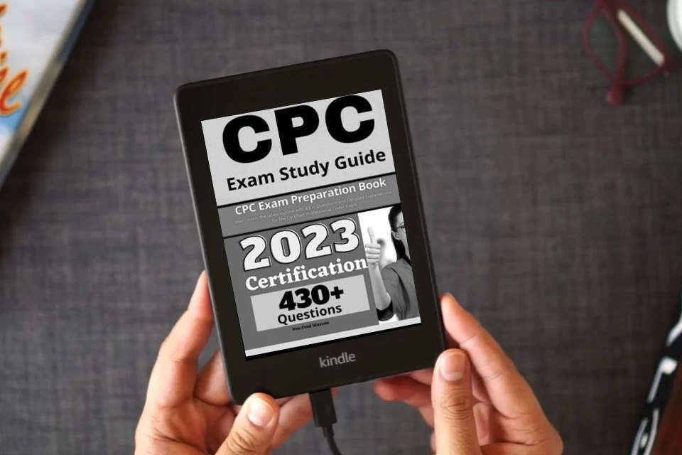 Read Online CPC Exam Study Guide: CPC Exam Preparation Book that covers the latest outline with 430+ Questions and Detailed Explanations for the Certified Professional Coder Exam as a Kindle eBook