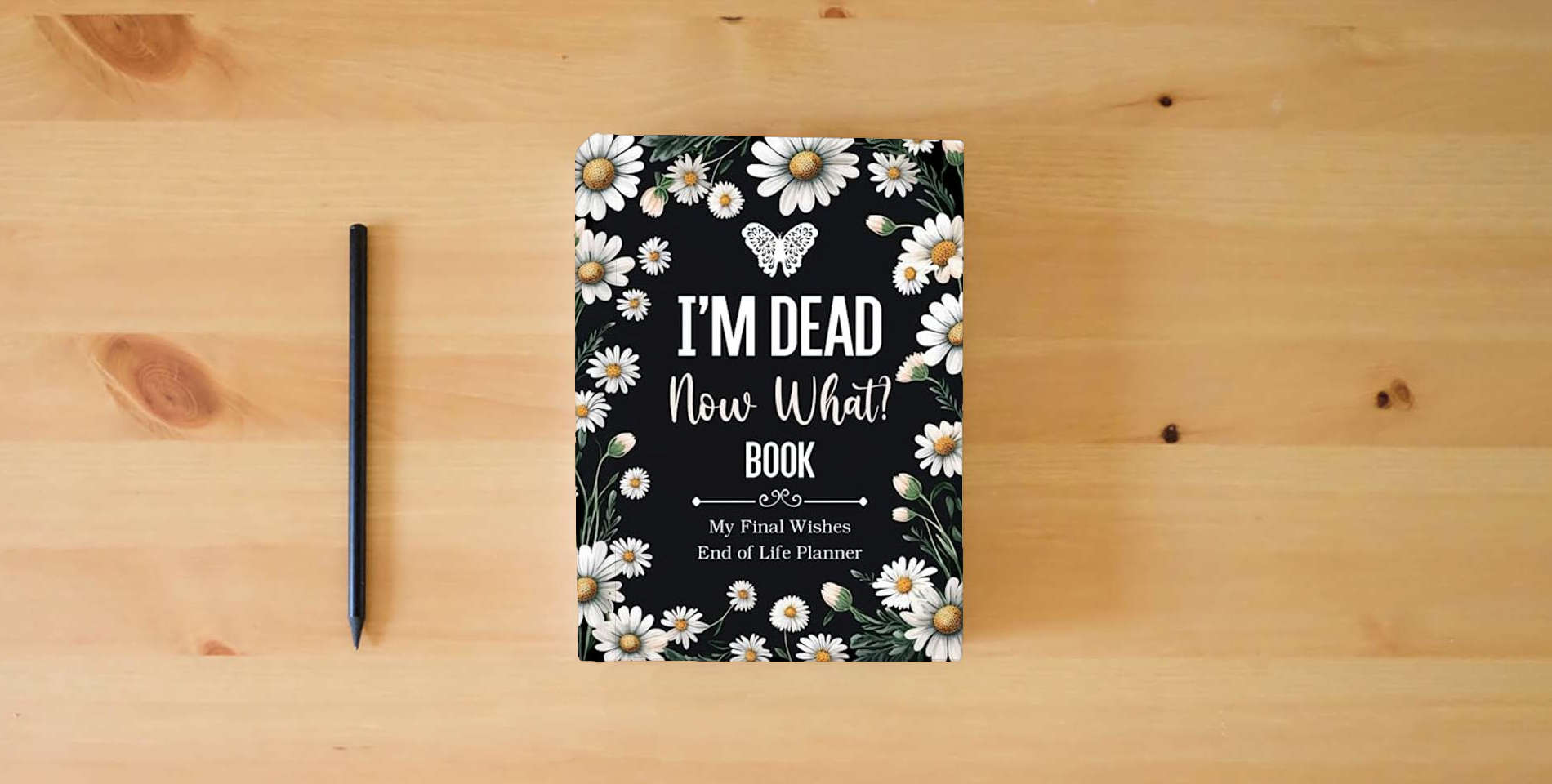 The book I'm Dead Now What Book My Final Wishes | End of Life Planner: A Simple Death Organizer, to Provide Everything Your Loved Ones Need to Know in Case You Die is on the table