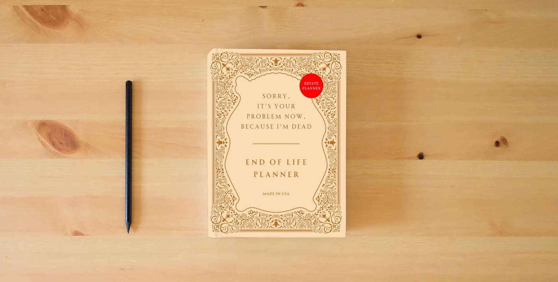 The book End of Life Planner: Sorry, it’s Your Problem Now, Because I'm Dead – Funny Estate Planning Organizer is on the table