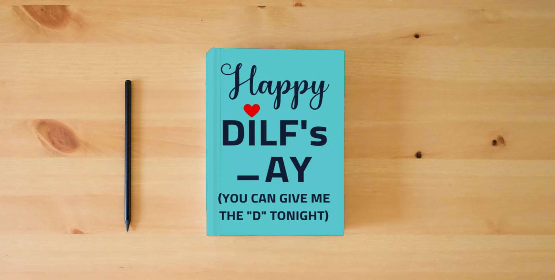 The book Fathers Day Gifts from Wife: Happy DILF's _ay You Can Give Me the "D" Tonight; Personalized and Naughty Father's Day Gift from Wife to Husband/ Unique Greeting Card Alternative/ Funny Notebook for Dad is on the table