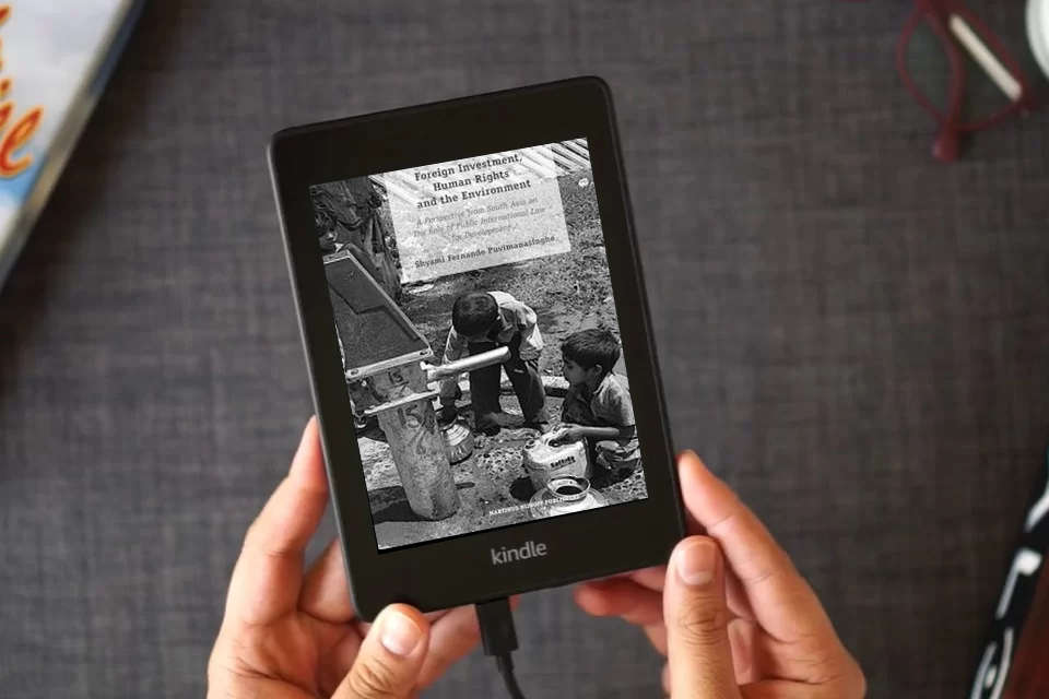 Read Online Foreign Investment, Human Rights and the Environment: A Perspective from South Asia on The Role of Public International Law for Development as a Kindle eBook