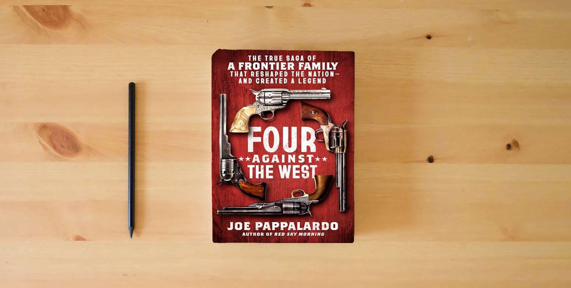 The book Four Against the West: The True Saga of a Frontier Family That Reshaped the Nation―and Created a Legend is on the table