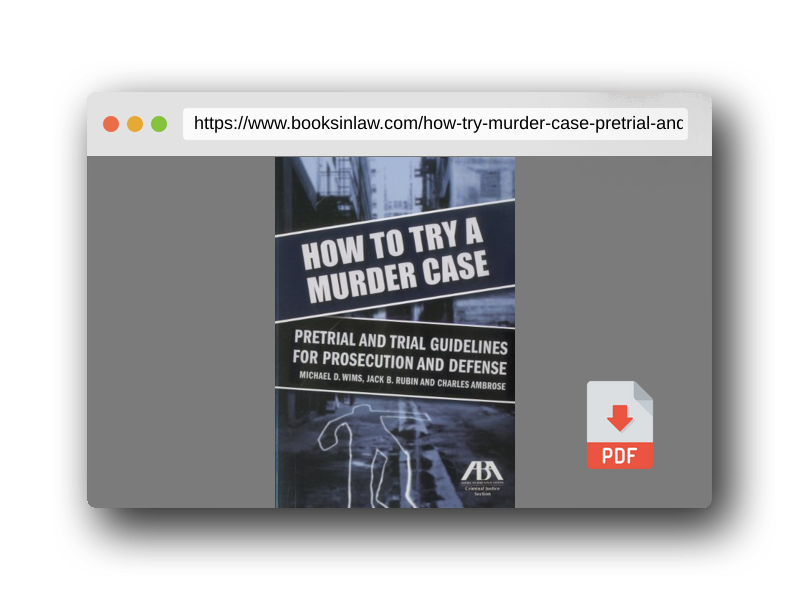 PDF Preview of the book How to Try a Murder Case: Pretrial and Trial Guidelines for Prosecution and Defense