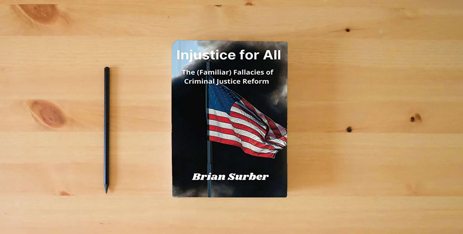 The book Injustice for All: The (Familiar) Fallacies of Criminal Justice Reform is on the table