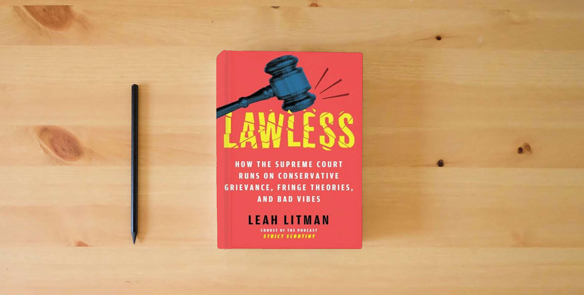 The book Lawless: How the Supreme Court Runs on Conservative Grievance, Fringe Theories, and Bad Vibes is on the table