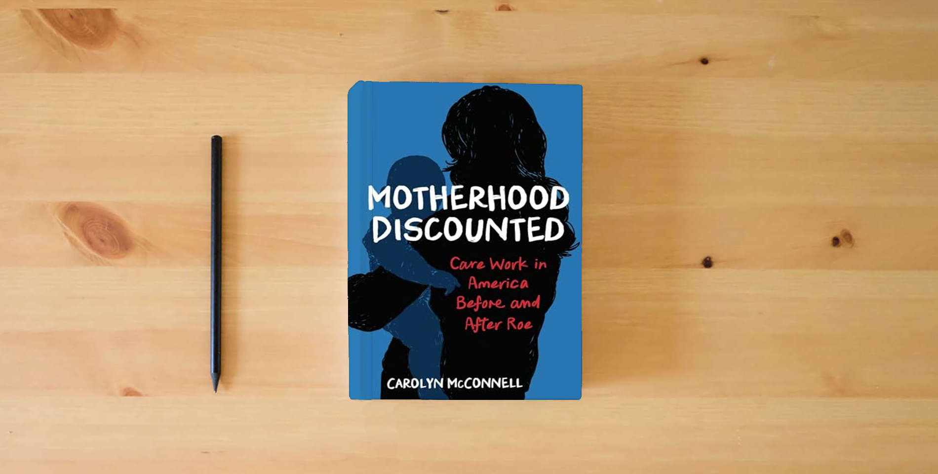 The book Motherhood Discounted: Care Work in America Before and After Roe is on the table