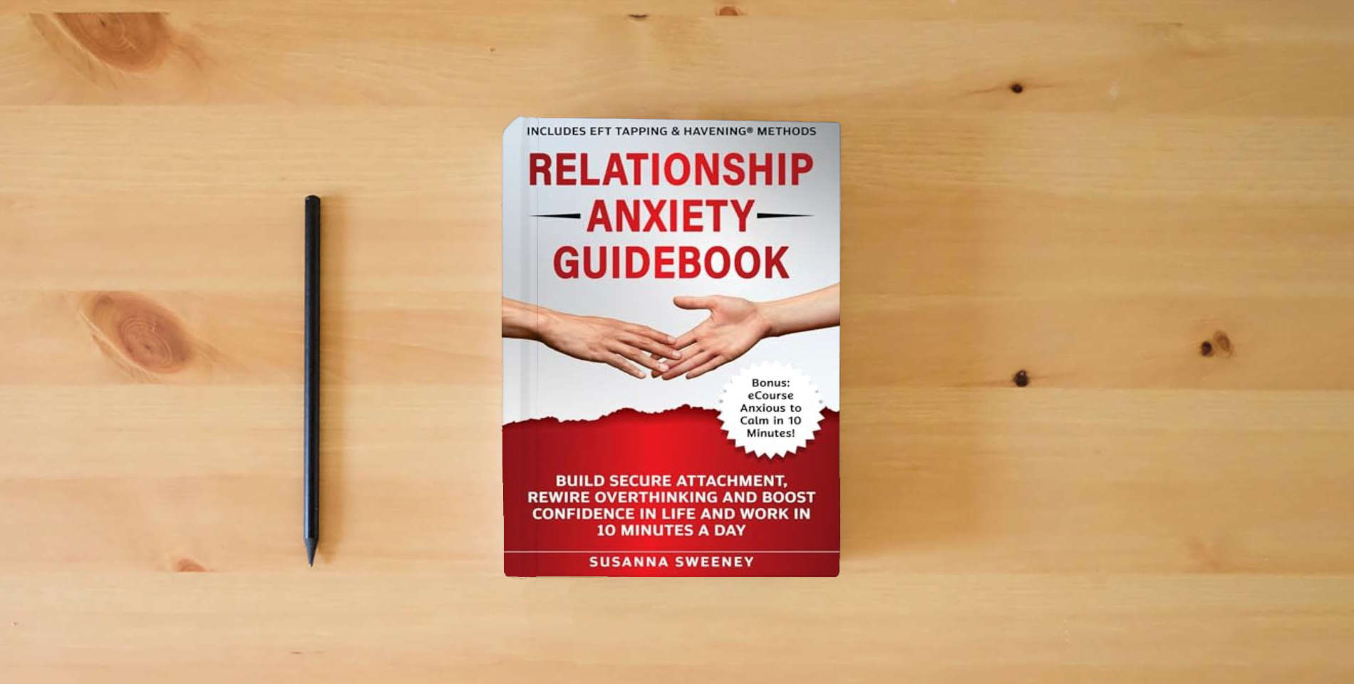 The book Relationship Anxiety Guidebook: Build Secure Attachment, Rewire Overthinking and Boost Confidence in Life and Work in 10 Minutes a Day - Includes EFT Tapping & Havening® Methods is on the table