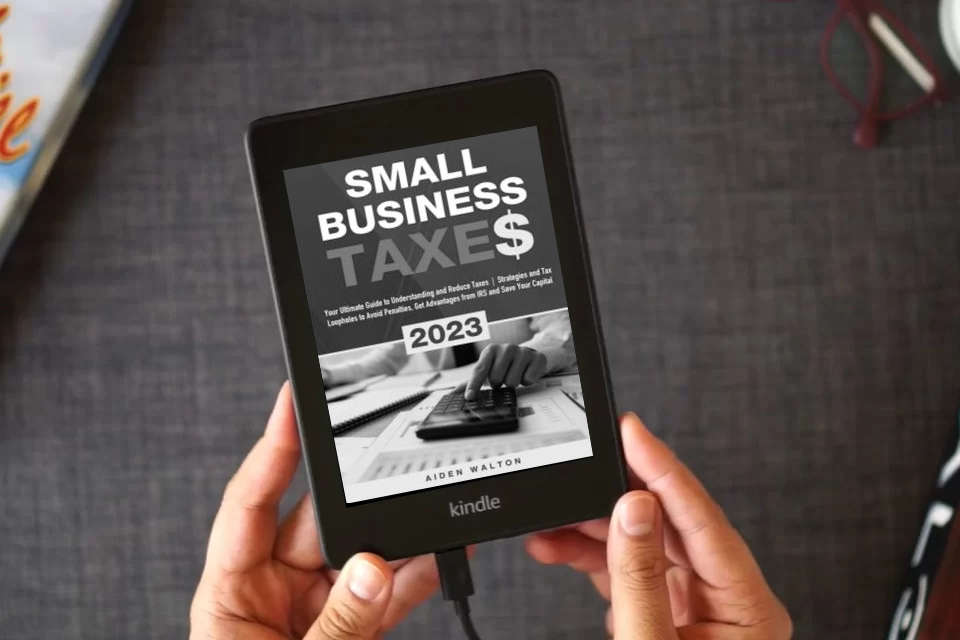Read Online Small Business Taxes 2023: Your Ultimate Guide to Understanding and Reduce Taxes | Strategies and Tax Loopholes to Avoid Penalties, Get Advantages from IRS and Save Your Capital as a Kindle eBook