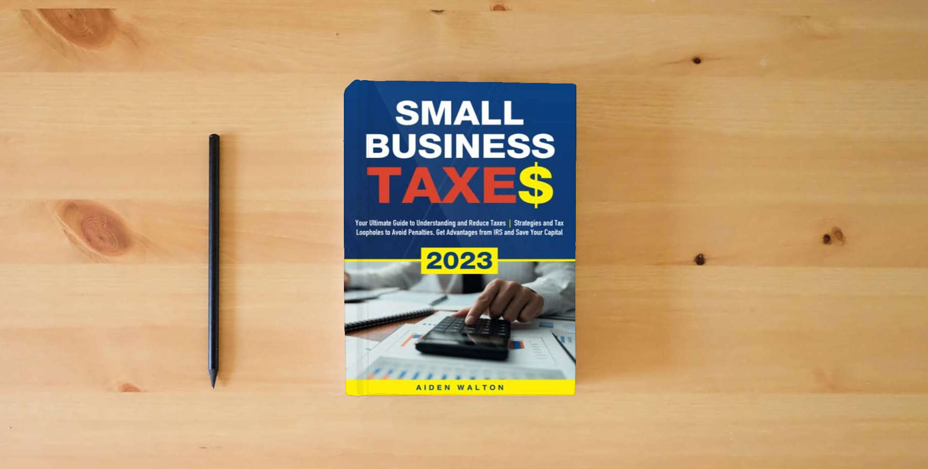 The book Small Business Taxes 2023: Your Ultimate Guide to Understanding and Reduce Taxes | Strategies and Tax Loopholes to Avoid Penalties, Get Advantages from IRS and Save Your Capital is on the table
