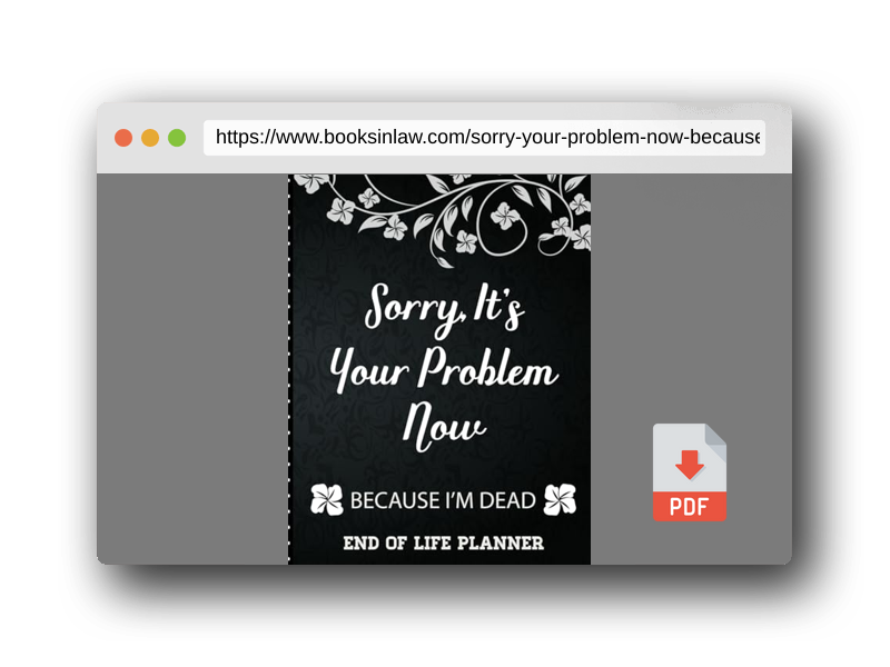 PDF Preview of the book Sorry It's Your Problem Now, Because I'm Dead: End of Life Planner that Includes A Complete Record of My Accounts, Heirlooms and More