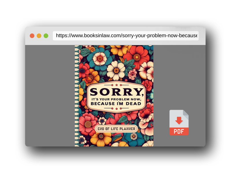 PDF Preview of the book Sorry, it’s Your Problem Now, Because I'm Dead: The Final Wishes Planner provides your loved ones with easy access to all crucial information once you’re gone.