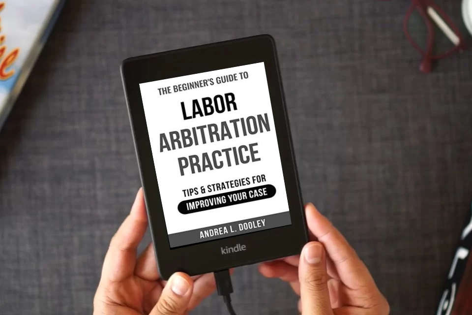 Read Online The Beginner's Guide to Labor Arbitration Practice: Tips & Strategies for Improving Your Case as a Kindle eBook
