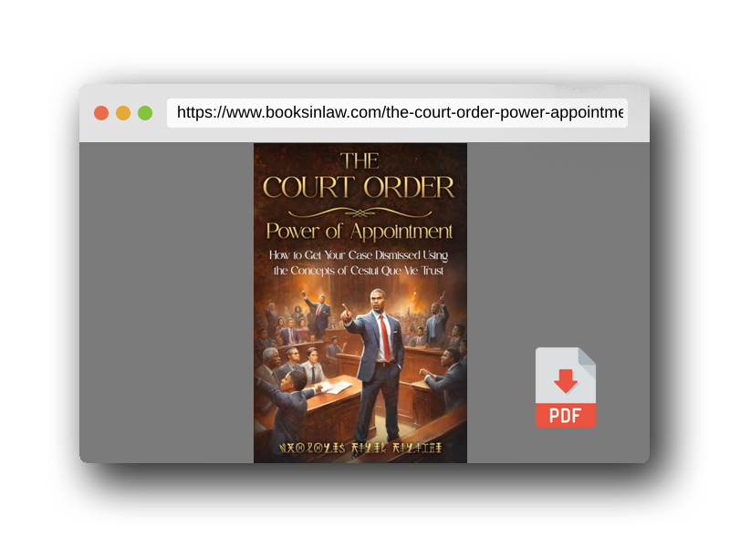 PDF Preview of the book THE COURT ORDER: POWER OF APPOINTMENT: How to Get Your Case Dismissed Using the Concepts of Cestui Que Vie Trust