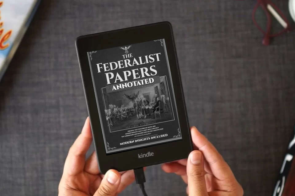 Read Online The Federalist Papers (Annotated): Original Text with Precise Notes and Modern Insights that Clarify Ideas and Help You Understand and Soundly Discuss the Constitution. No Expertise Required. as a Kindle eBook