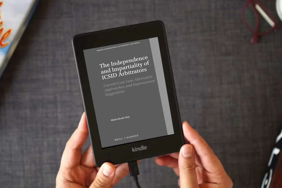 Read Online The Independence and Impartiality of ICSID Arbitrators: Current Case Law, Alternative Approaches, and Improvement Suggestions (Nijhoff International Investment Law Series, 8) as a Kindle eBook