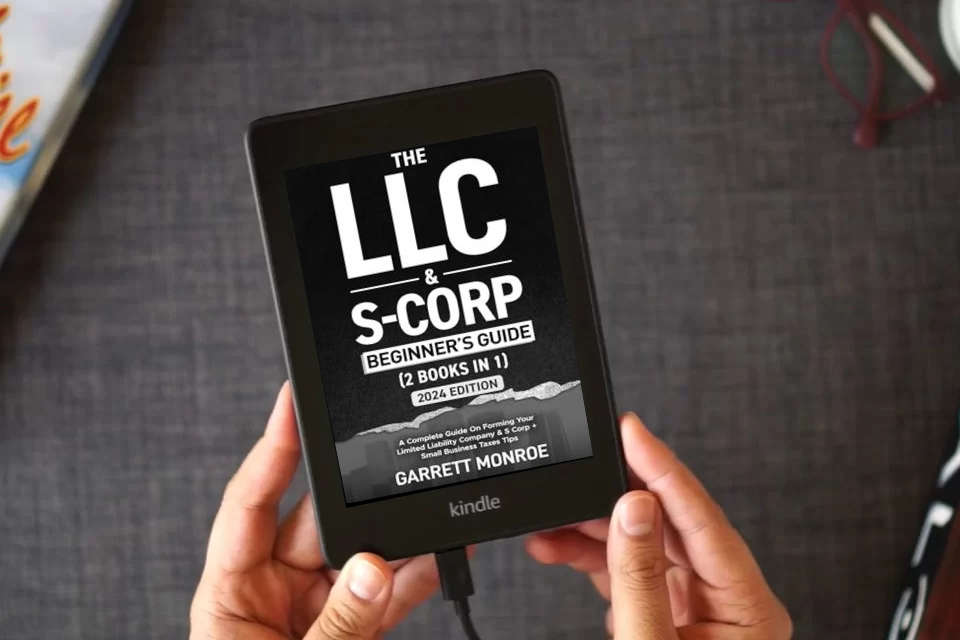 Read Online The LLC & S-Corp Beginner's Guide: A Complete Guide On Forming Your Limited Liability Company & S-Corp + Small Business Taxes Tips (How to Start a Business) as a Kindle eBook
