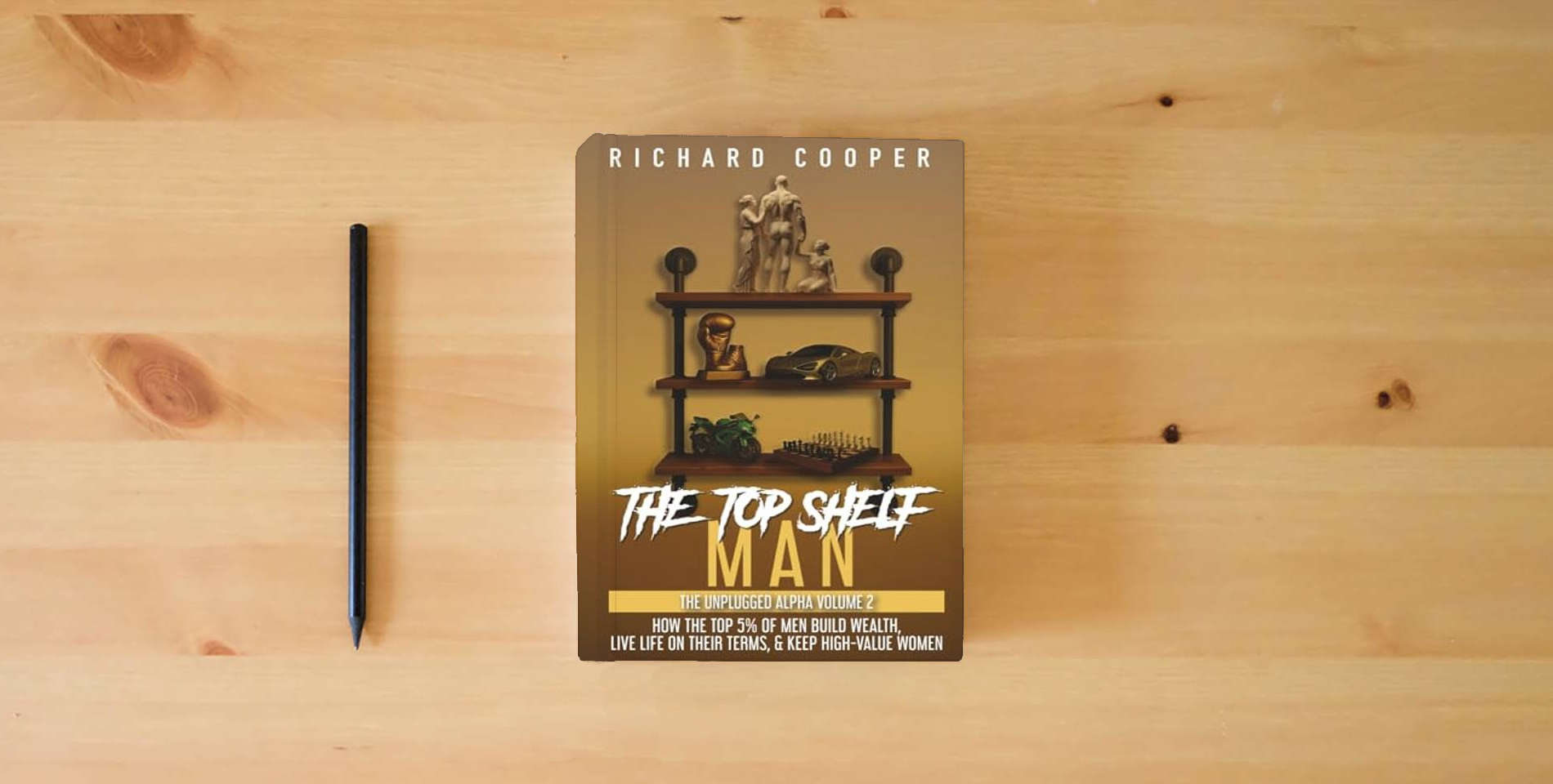 The book The Top Shelf Man: How the top 5% of men build wealth, live life on their terms, & keep high-value women is on the table