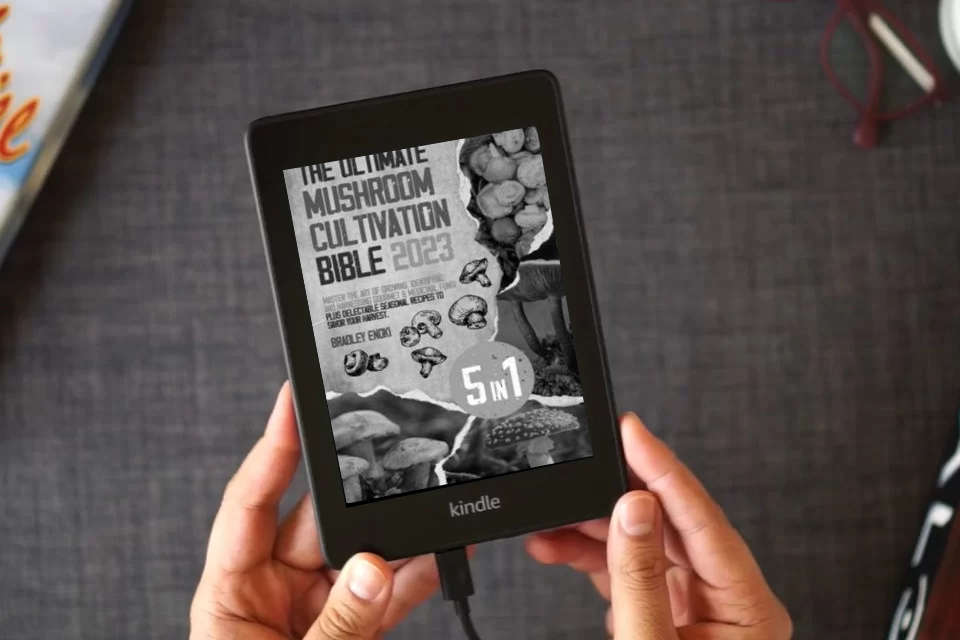 Read Online The Ultimate Mushroom Cultivation Bible 2023: [5 in 1]: Master the Art of Growing, Identifying, and Harnessing Gourmet & Medicinal Fungi - Plus Delectable Seasonal Recipes to Savor Your Harvest. as a Kindle eBook