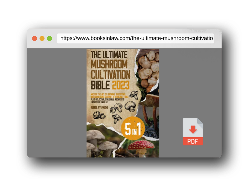PDF Preview of the book The Ultimate Mushroom Cultivation Bible 2023: [5 in 1]: Master the Art of Growing, Identifying, and Harnessing Gourmet & Medicinal Fungi - Plus Delectable Seasonal Recipes to Savor Your Harvest.
