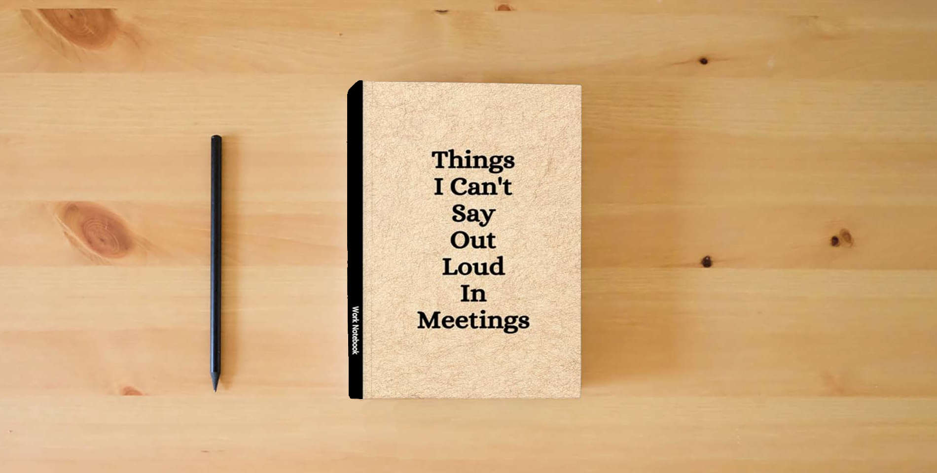 The book Things I Can't Say Out Loud In Meetings: Funny Notebook for Work, Gag Gift, Boss, Office, Secret Santa Gift for Coworker (Lined Journal with Quotes) is on the table