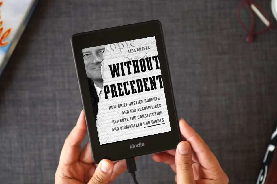 Read Online Without Precedent: How Chief Justice Roberts and His Accomplices Rewrote the Constitution and Dismantled Our Rights as a Kindle eBook