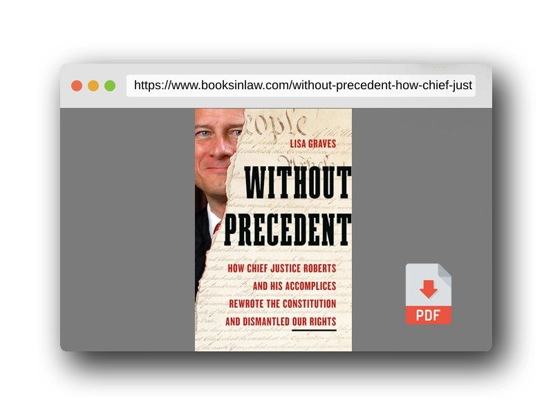 PDF Preview of the book Without Precedent: How Chief Justice Roberts and His Accomplices Rewrote the Constitution and Dismantled Our Rights