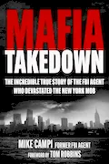 Book Cover: Mafia Takedown: The Incredible True Story of the FBI Agent Who Devastated the New York Mob