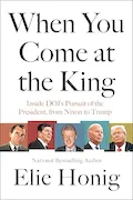 Book Cover: When You Come at the King: Inside DOJ's Pursuit of the President, from Nixon to Trump