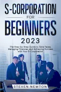 Book Cover: S-Corporation for Beginners: The Step-by-Step Guide to Save Taxes, Managing Finances and Achieving Success with Your S-Corporation