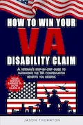 Book Cover: How to Win Your VA Disability Claim: A Veteran's Step-by-Step Guide to Maximizing the VA Compensation Benefits You Deserve