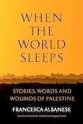 Book Cover: When the World Sleeps: Stories, Words, and Wounds of Palestine