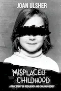 Book Cover: MISPLACED CHILDHOOD: A TRUE STORY OF RESILIENCY AND CHILD ADVOCACY