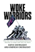 Book Cover: Woke Warriors: How the Left Is Destroying America's Ability to Fight and Win Its Wars