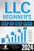 Book Cover: LLC Beginner’s Guide: The Simplest and Most Comprehensive Step-By-Step Guide to Forming Your Limited Liability Company, Protecting Personal Assets and Understanding LLC Taxes