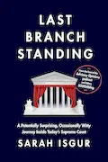 Book Cover: Last Branch Standing: A Potentially Surprising, Occasionally Witty Journey Inside Today's Supreme Court