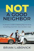 Book Cover: Not a Good Neighbor: A Lawyer’s Guide to Beating Big Insurance by Settling Your Own Auto Accident Case
