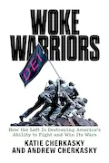 Book Cover: Woke Warriors: How the Left Is Destroying America's Ability to Fight and Win Its Wars
