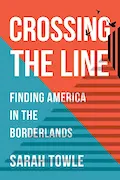 Book Cover: Crossing the Line: Finding America in the Borderlands