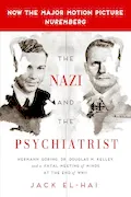 Book Cover: The Nazi and the Psychiatrist: Hermann Göring, Dr. Douglas M. Kelley, and a Fatal Meeting of Minds at the End of WWII