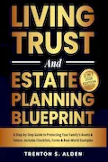 Book Cover: Estate Planning & Living Trust Blueprint: A Step-by-Step Guide to Protecting Your Family’s Assets & Future, Includes Checklists, Forms and Real World Examples