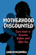 Book Cover: Motherhood Discounted: Care Work in America Before and After Roe