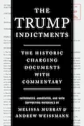 Book Cover: The Trump Indictments: The Historic Charging Documents with Commentary