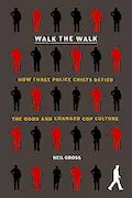 Book Cover: Walk the Walk: How Three Police Chiefs Defied the Odds and Changed Cop Culture
