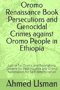 Book Cover: Oromo Renaissance Book :Persecutions and Genocidal Crimes against Oromo People in Ethiopia: Justice For Oromo and Reparations Deserve for Past injustice and Oromo Nationalism for Self-determination